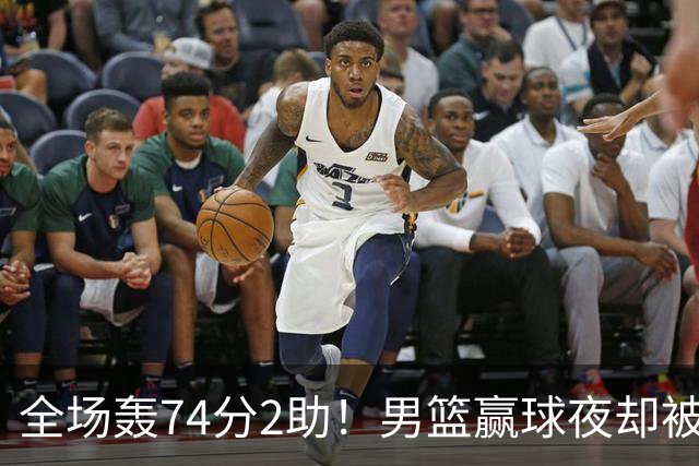 全场轰74分2助！男篮赢球夜却被狂批：这样打岂有不输日本之理？